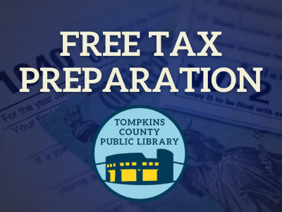 Stylized gold colored text reading "Free tax preparation" over a blue background showing IRS documents. At the bottom is the logo for Tompkins County Public Library which is the silhouette of the building's facade with yellow highlights indicating the Library is open and all are welcome